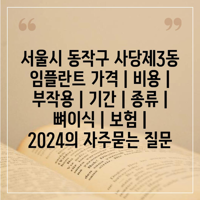 서울시 동작구 사당제3동 임플란트 가격 | 비용 | 부작용 | 기간 | 종류 | 뼈이식 | 보험 | 2024