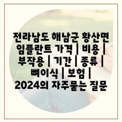 전라남도 해남군 황산면 임플란트 가격 | 비용 | 부작용 | 기간 | 종류 | 뼈이식 | 보험 | 2024