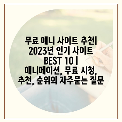 무료 애니 사이트 추천| 2023년 인기 사이트 BEST 10 | 애니메이션, 무료 시청, 추천, 순위