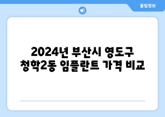 부산시 영도구 청학2동 임플란트 가격 | 비용 | 부작용 | 기간 | 종류 | 뼈이식 | 보험 | 2024