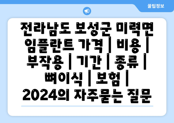 전라남도 보성군 미력면 임플란트 가격 | 비용 | 부작용 | 기간 | 종류 | 뼈이식 | 보험 | 2024