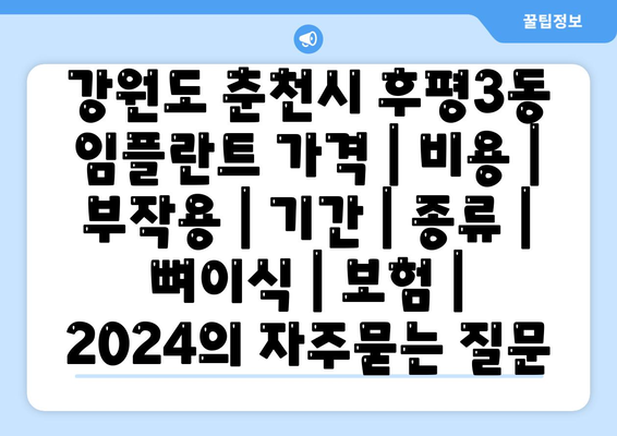 강원도 춘천시 후평3동 임플란트 가격 | 비용 | 부작용 | 기간 | 종류 | 뼈이식 | 보험 | 2024