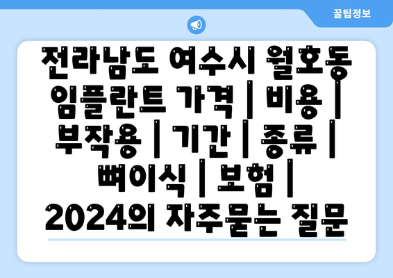 전라남도 여수시 월호동 임플란트 가격 | 비용 | 부작용 | 기간 | 종류 | 뼈이식 | 보험 | 2024