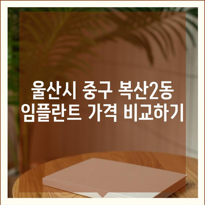 울산시 중구 복산2동 임플란트 가격 | 비용 | 부작용 | 기간 | 종류 | 뼈이식 | 보험 | 2024