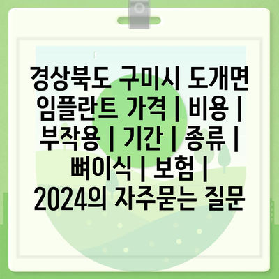 경상북도 구미시 도개면 임플란트 가격 | 비용 | 부작용 | 기간 | 종류 | 뼈이식 | 보험 | 2024