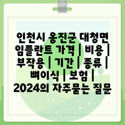 인천시 옹진군 대청면 임플란트 가격 | 비용 | 부작용 | 기간 | 종류 | 뼈이식 | 보험 | 2024