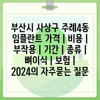 부산시 사상구 주례4동 임플란트 가격 | 비용 | 부작용 | 기간 | 종류 | 뼈이식 | 보험 | 2024