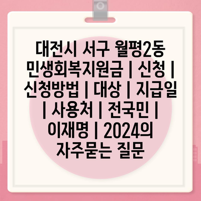 대전시 서구 월평2동 민생회복지원금 | 신청 | 신청방법 | 대상 | 지급일 | 사용처 | 전국민 | 이재명 | 2024