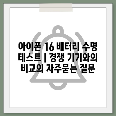 아이폰 16 배터리 수명 테스트 | 경쟁 기기와의 비교