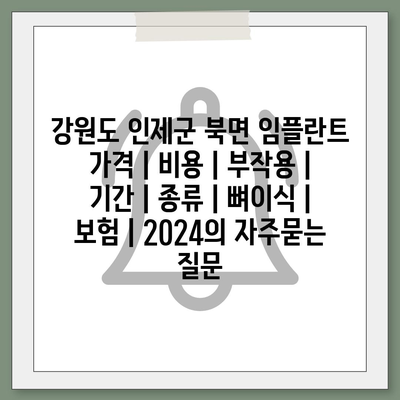 강원도 인제군 북면 임플란트 가격 | 비용 | 부작용 | 기간 | 종류 | 뼈이식 | 보험 | 2024