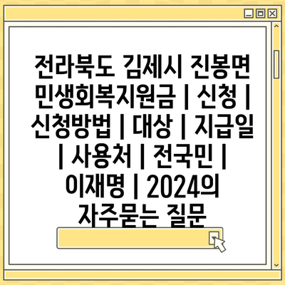 전라북도 김제시 진봉면 민생회복지원금 | 신청 | 신청방법 | 대상 | 지급일 | 사용처 | 전국민 | 이재명 | 2024