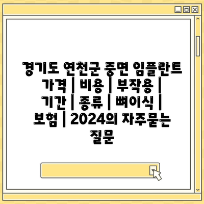 경기도 연천군 중면 임플란트 가격 | 비용 | 부작용 | 기간 | 종류 | 뼈이식 | 보험 | 2024