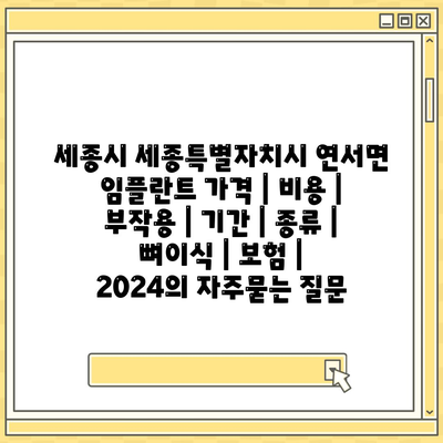 세종시 세종특별자치시 연서면 임플란트 가격 | 비용 | 부작용 | 기간 | 종류 | 뼈이식 | 보험 | 2024