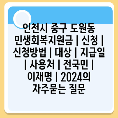 인천시 중구 도원동 민생회복지원금 | 신청 | 신청방법 | 대상 | 지급일 | 사용처 | 전국민 | 이재명 | 2024