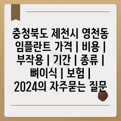 충청북도 제천시 영천동 임플란트 가격 | 비용 | 부작용 | 기간 | 종류 | 뼈이식 | 보험 | 2024