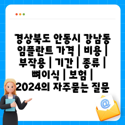 경상북도 안동시 강남동 임플란트 가격 | 비용 | 부작용 | 기간 | 종류 | 뼈이식 | 보험 | 2024