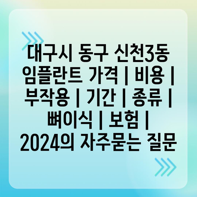 대구시 동구 신천3동 임플란트 가격 | 비용 | 부작용 | 기간 | 종류 | 뼈이식 | 보험 | 2024