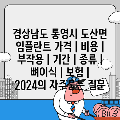 경상남도 통영시 도산면 임플란트 가격 | 비용 | 부작용 | 기간 | 종류 | 뼈이식 | 보험 | 2024