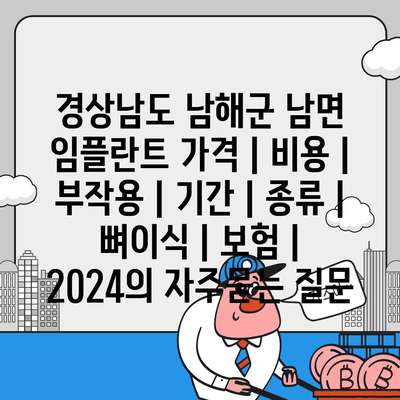 경상남도 남해군 남면 임플란트 가격 | 비용 | 부작용 | 기간 | 종류 | 뼈이식 | 보험 | 2024