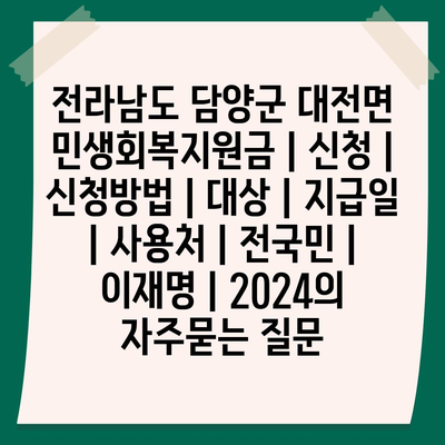 전라남도 담양군 대전면 민생회복지원금 | 신청 | 신청방법 | 대상 | 지급일 | 사용처 | 전국민 | 이재명 | 2024