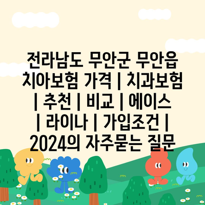 전라남도 무안군 무안읍 치아보험 가격 | 치과보험 | 추천 | 비교 | 에이스 | 라이나 | 가입조건 | 2024