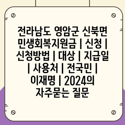 전라남도 영암군 신북면 민생회복지원금 | 신청 | 신청방법 | 대상 | 지급일 | 사용처 | 전국민 | 이재명 | 2024