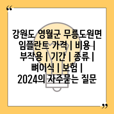 강원도 영월군 무릉도원면 임플란트 가격 | 비용 | 부작용 | 기간 | 종류 | 뼈이식 | 보험 | 2024