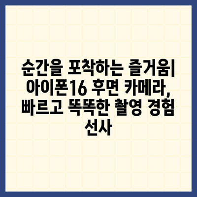 아이폰16 후면 카메라, 강력한 프로세서로 빠르고 반응성 있는 카메라 성능