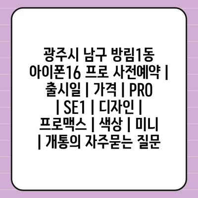 광주시 남구 방림1동 아이폰16 프로 사전예약 | 출시일 | 가격 | PRO | SE1 | 디자인 | 프로맥스 | 색상 | 미니 | 개통