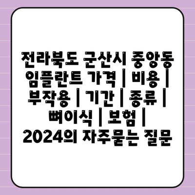 전라북도 군산시 중앙동 임플란트 가격 | 비용 | 부작용 | 기간 | 종류 | 뼈이식 | 보험 | 2024