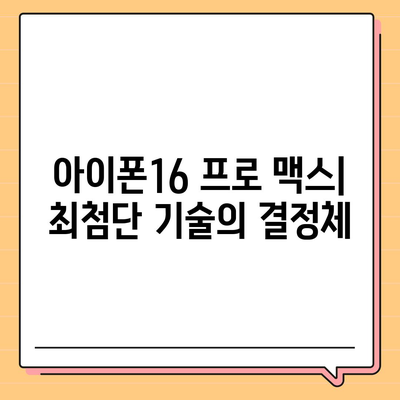 아이폰16 프로 맥스 | 모든 최신 기술을 한 곳에 모으다