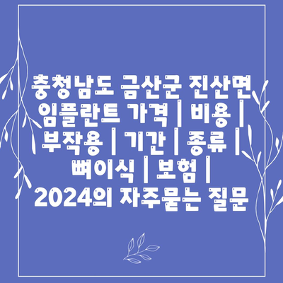 충청남도 금산군 진산면 임플란트 가격 | 비용 | 부작용 | 기간 | 종류 | 뼈이식 | 보험 | 2024