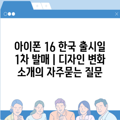 아이폰 16 한국 출시일 1차 발매 | 디자인 변화 소개