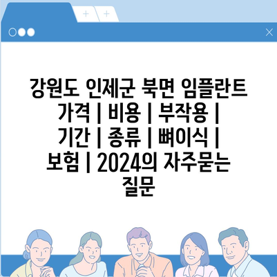 강원도 인제군 북면 임플란트 가격 | 비용 | 부작용 | 기간 | 종류 | 뼈이식 | 보험 | 2024