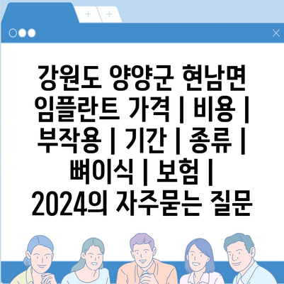 강원도 양양군 현남면 임플란트 가격 | 비용 | 부작용 | 기간 | 종류 | 뼈이식 | 보험 | 2024