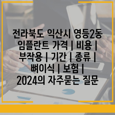 전라북도 익산시 영등2동 임플란트 가격 | 비용 | 부작용 | 기간 | 종류 | 뼈이식 | 보험 | 2024