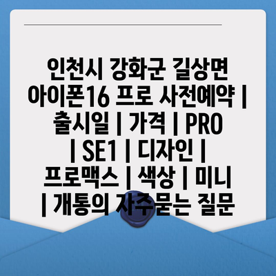 인천시 강화군 길상면 아이폰16 프로 사전예약 | 출시일 | 가격 | PRO | SE1 | 디자인 | 프로맥스 | 색상 | 미니 | 개통