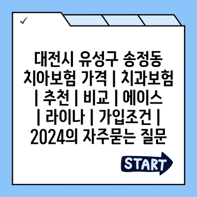 대전시 유성구 송정동 치아보험 가격 | 치과보험 | 추천 | 비교 | 에이스 | 라이나 | 가입조건 | 2024