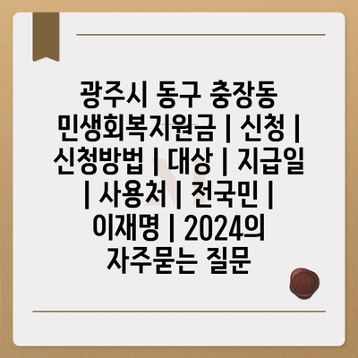 광주시 동구 충장동 민생회복지원금 | 신청 | 신청방법 | 대상 | 지급일 | 사용처 | 전국민 | 이재명 | 2024