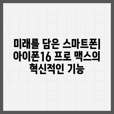 아이폰16 프로 맥스 | 모든 최신 기술을 한 곳에 모으다