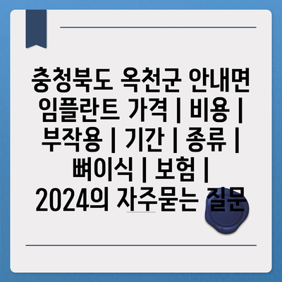 충청북도 옥천군 안내면 임플란트 가격 | 비용 | 부작용 | 기간 | 종류 | 뼈이식 | 보험 | 2024