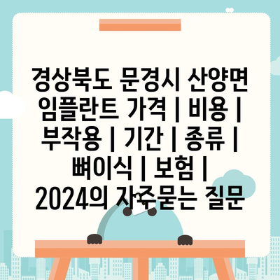 경상북도 문경시 산양면 임플란트 가격 | 비용 | 부작용 | 기간 | 종류 | 뼈이식 | 보험 | 2024