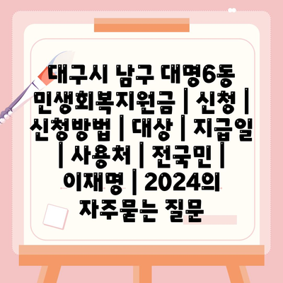 대구시 남구 대명6동 민생회복지원금 | 신청 | 신청방법 | 대상 | 지급일 | 사용처 | 전국민 | 이재명 | 2024