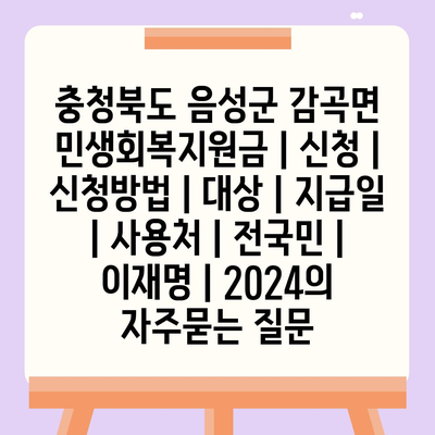 충청북도 음성군 감곡면 민생회복지원금 | 신청 | 신청방법 | 대상 | 지급일 | 사용처 | 전국민 | 이재명 | 2024