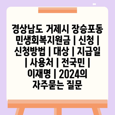 경상남도 거제시 장승포동 민생회복지원금 | 신청 | 신청방법 | 대상 | 지급일 | 사용처 | 전국민 | 이재명 | 2024