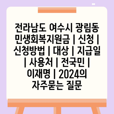 전라남도 여수시 광림동 민생회복지원금 | 신청 | 신청방법 | 대상 | 지급일 | 사용처 | 전국민 | 이재명 | 2024