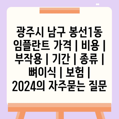 광주시 남구 봉선1동 임플란트 가격 | 비용 | 부작용 | 기간 | 종류 | 뼈이식 | 보험 | 2024