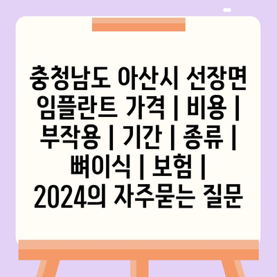 충청남도 아산시 선장면 임플란트 가격 | 비용 | 부작용 | 기간 | 종류 | 뼈이식 | 보험 | 2024