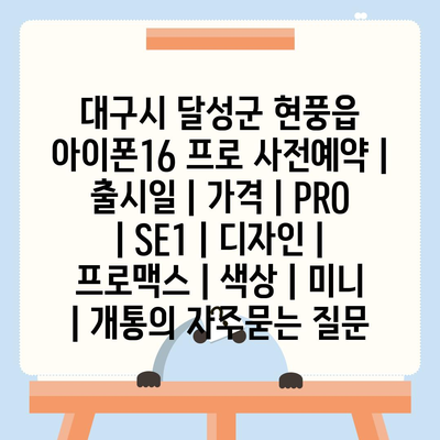 대구시 달성군 현풍읍 아이폰16 프로 사전예약 | 출시일 | 가격 | PRO | SE1 | 디자인 | 프로맥스 | 색상 | 미니 | 개통