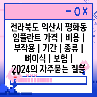 전라북도 익산시 평화동 임플란트 가격 | 비용 | 부작용 | 기간 | 종류 | 뼈이식 | 보험 | 2024